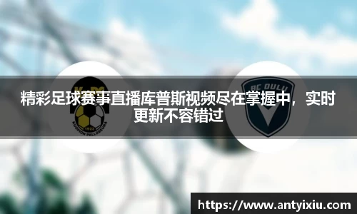 精彩足球赛事直播库普斯视频尽在掌握中，实时更新不容错过