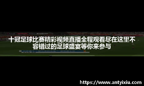 十冠足球比赛精彩视频直播全程观看尽在这里不容错过的足球盛宴等你来参与