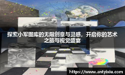 探索小军图库的无限创意与灵感，开启你的艺术之旅与视觉盛宴