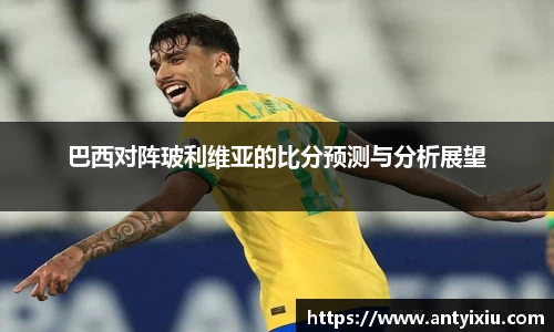 巴西对阵玻利维亚的比分预测与分析展望