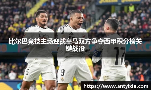 比尔巴竞技主场迎战皇马双方争夺西甲积分榜关键战役